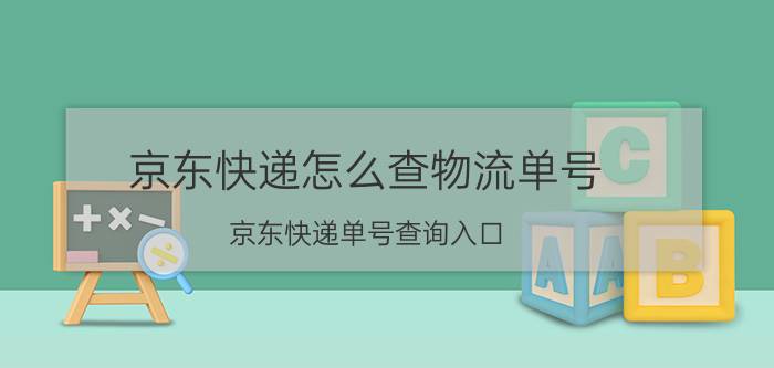 京东快递怎么查物流单号 京东快递单号查询入口？